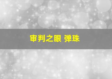 审判之眼 弹珠